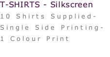T-SHIRTS - Silkscreen  10 Shirts Supplied-  Single Side Printing-  1 Colour Print