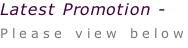 Latest Promotion -  Please view below