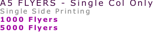 A5 FLYERS - Single Col Only Single Side Printing 1000 Flyers  5000 Flyers