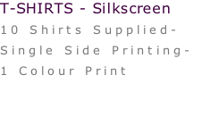 T-SHIRTS - Silkscreen  10 Shirts Supplied-  Single Side Printing-  1 Colour Print