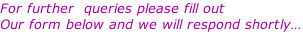 For further  queries please fill out Our form below and we will respond shortly…